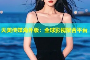 天美传媒海外版：全球影视聚合平台
