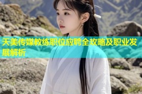 天美传媒教练职位应聘全攻略及职业发展解析