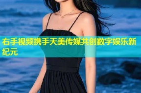 右手视频携手天美传媒共创数字娱乐新纪元