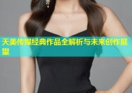 天美传媒经典作品全解析与未来创作展望