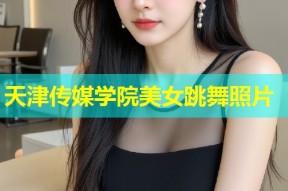 天津传媒学院美女跳舞照片