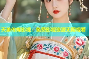 天美传媒影视：免费影视资源无限观看