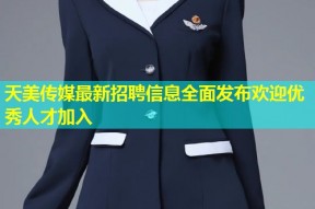 天美传媒最新招聘信息全面发布欢迎优秀人才加入