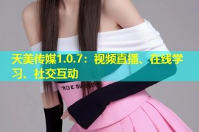 天美传媒1.0.7：视频直播、在线学习、社交互动