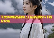 天美传媒精品视频入口在线播放与下载全攻略