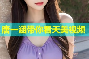 唐一涵带你看天美视频