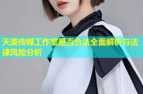 天美传媒工作室是否合法全面解析与法律风险分析