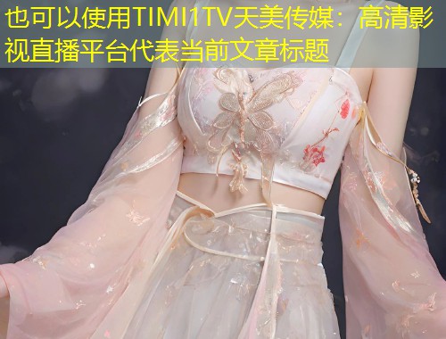 TIMI1TV天美传媒：高清影视直播平台  第1张