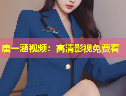 唐一涵视频:高清影视免费看 第1张 唐一涵视频:高清影视免费看 第1张