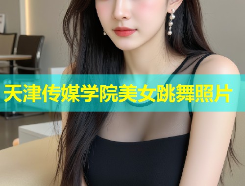 天津传媒学院美女跳舞照片 第1张 天津传媒学院美女跳舞照片 第1张