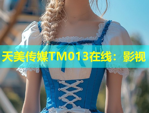 天美传媒TM013在线：影视  第1张