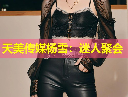 天美传媒杨雪:迷人聚会 第2张 天美传媒杨雪:迷人聚会 第2张