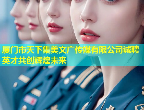 厦门市天下集美文广传媒有限公司诚聘英才共创辉煌未来 第1张 厦门市天下集美文广传媒有限公司诚聘英才共创辉煌未来 第1张