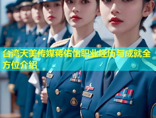 台湾天美传媒蒋佑怡职业经历与成就全方位介绍 第1张 台湾天美传媒蒋佑怡职业经历与成就全方位介绍 第1张